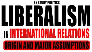 Liberalism in International Relations  Major Assumptions [upl. by Nwadrebma]