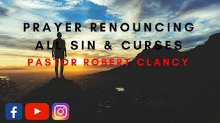 PRAYER RENOUNCING OF ALL SIN amp CURSES  PST ROBERT CLANCY [upl. by Anaeerb543]