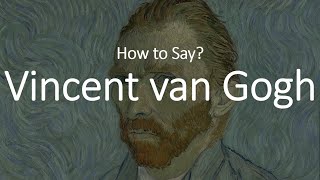 How to Pronounce Vincent Van Gogh CORRECTLY [upl. by Clein]