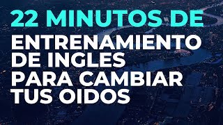 22 Minutos de ENTRENAMIENTO de INGLES Para Cambiar tus Oídos [upl. by Navada]